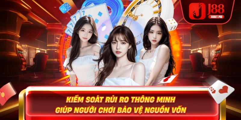 Kiểm soát rủi ro thông minh giúp người chơi bảo vệ nguồn vốn