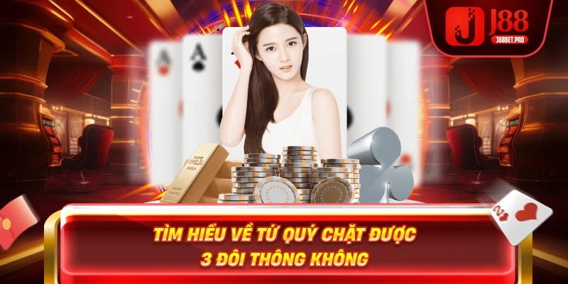 Tìm hiểu về tứ quý chặt được 3 đôi thông không