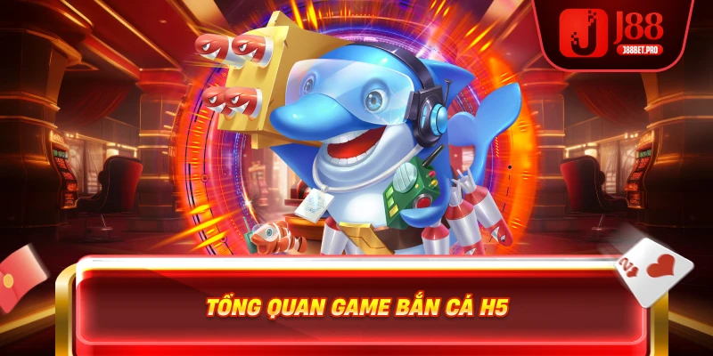 Tổng quan game bắn cá H5