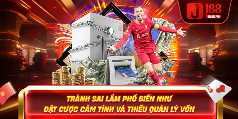 Tránh sai lầm phổ biến như đặt cược cảm tính và thiếu quản lý vốn